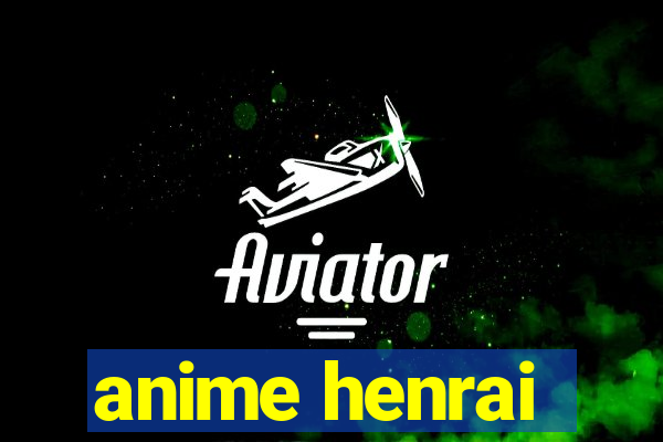 anime henrai