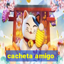 cacheta amigo