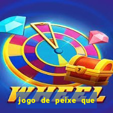 jogo de peixe que ganha dinheiro