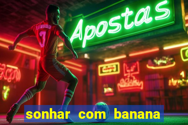 sonhar com banana no jogo do bicho