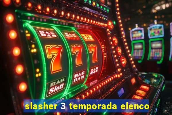 slasher 3 temporada elenco