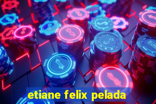 etiane felix pelada