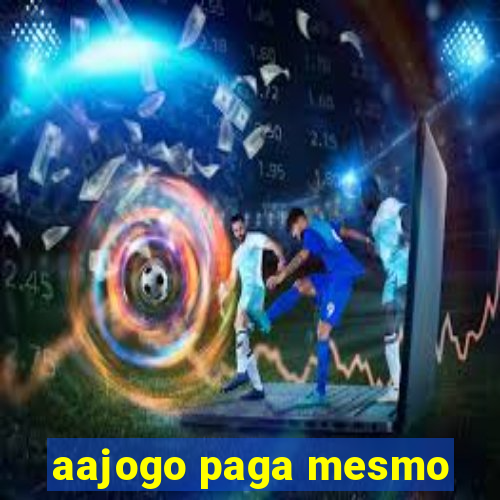 aajogo paga mesmo