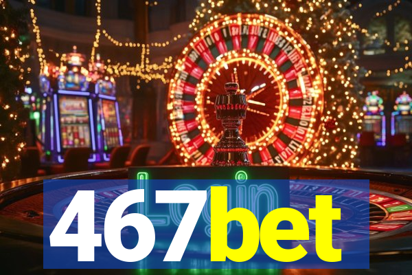 467bet