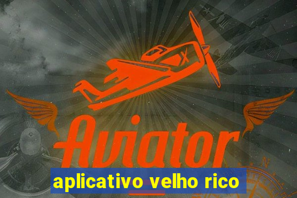 aplicativo velho rico