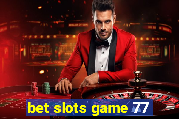 bet slots game 77