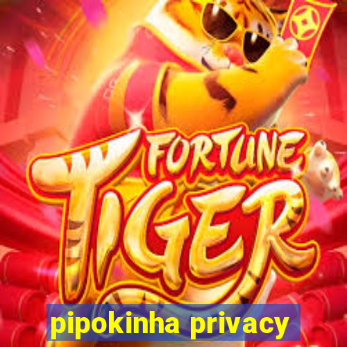 pipokinha privacy