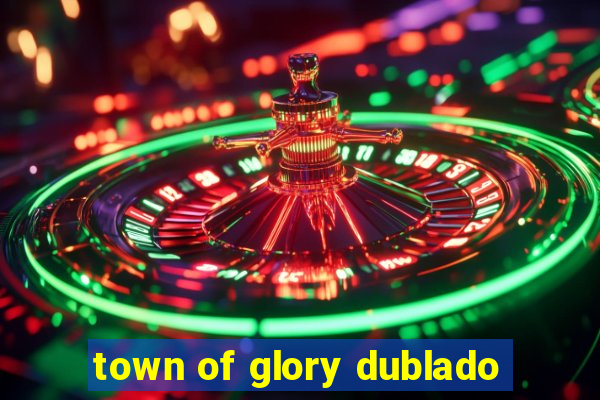 town of glory dublado