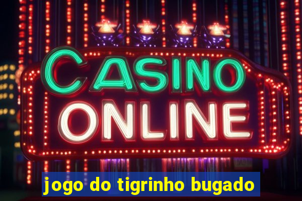 jogo do tigrinho bugado