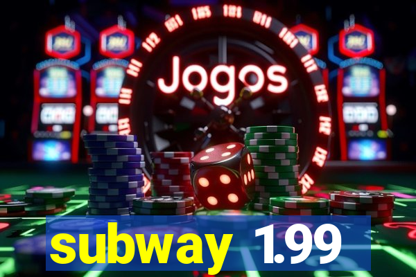 subway 1.99