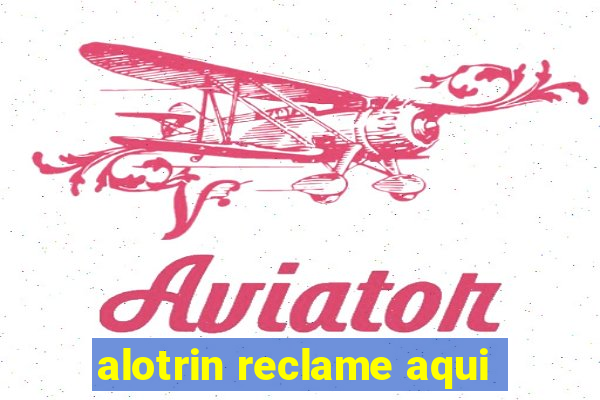 alotrin reclame aqui