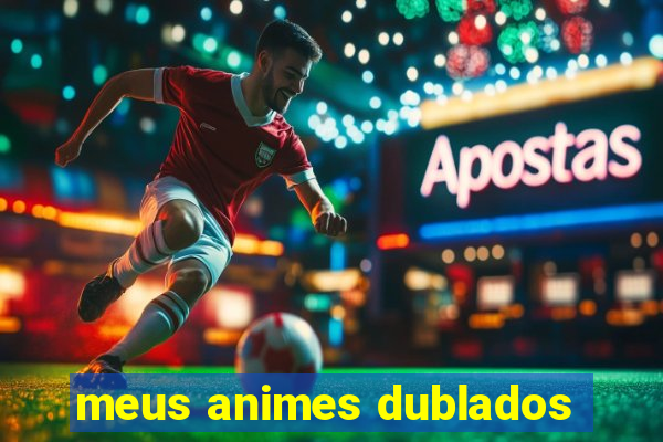 meus animes dublados