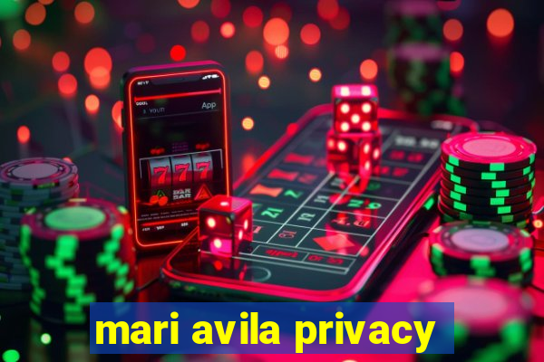 mari avila privacy