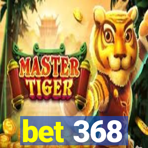 bet 368