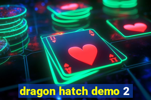 dragon hatch demo 2