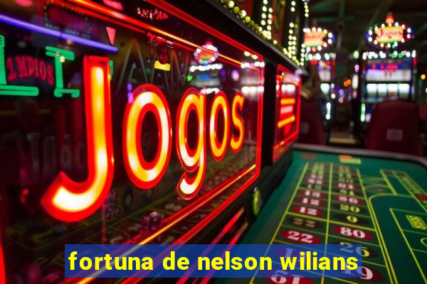 fortuna de nelson wilians