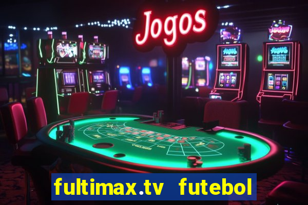 fultimax.tv futebol ao vivo