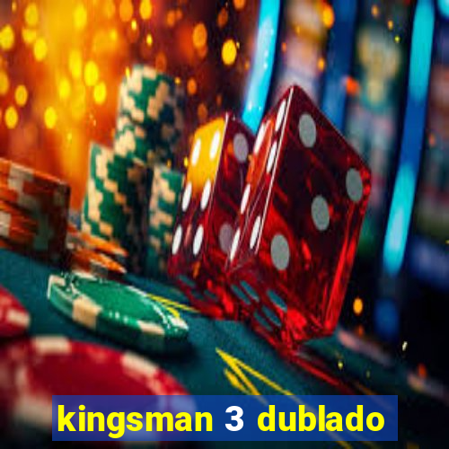 kingsman 3 dublado