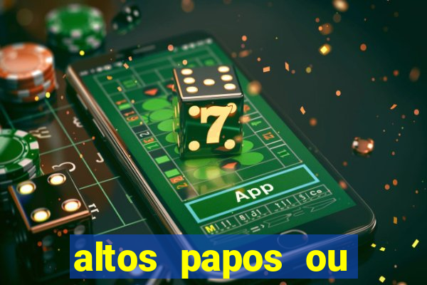 altos papos ou autos papos