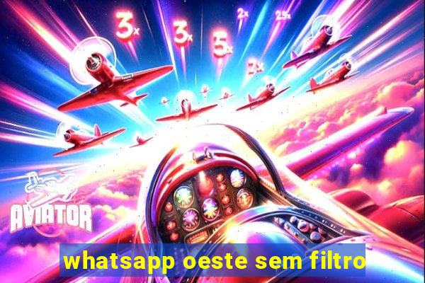 whatsapp oeste sem filtro