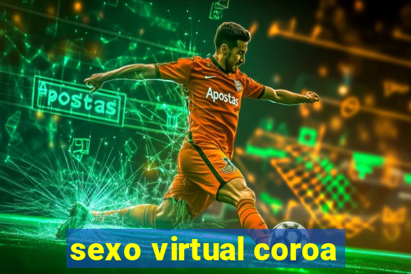 sexo virtual coroa