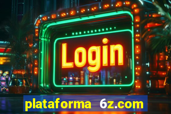 plataforma 6z.com é confiável