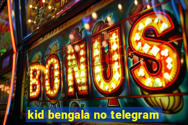 kid bengala no telegram