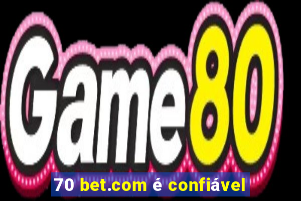 70 bet.com é confiável