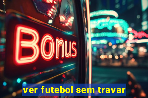 ver futebol sem travar