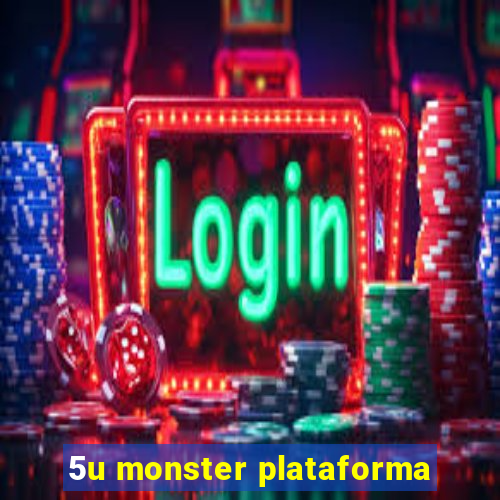 5u monster plataforma