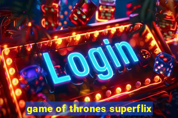 game of thrones superflix