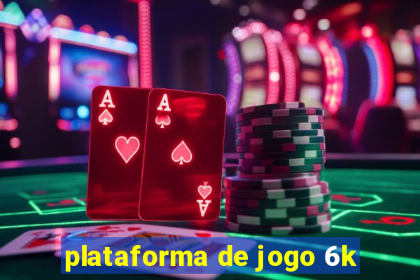 plataforma de jogo 6k