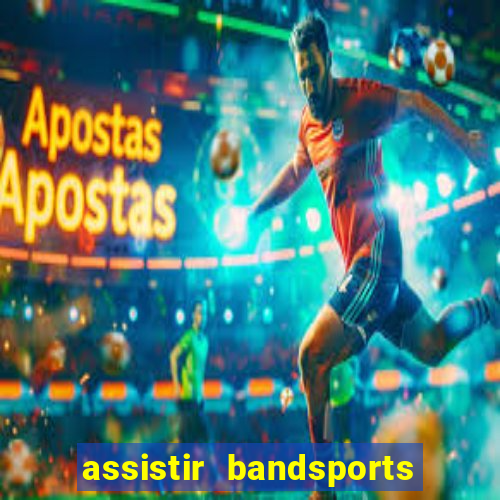 assistir bandsports ao vivo gratis