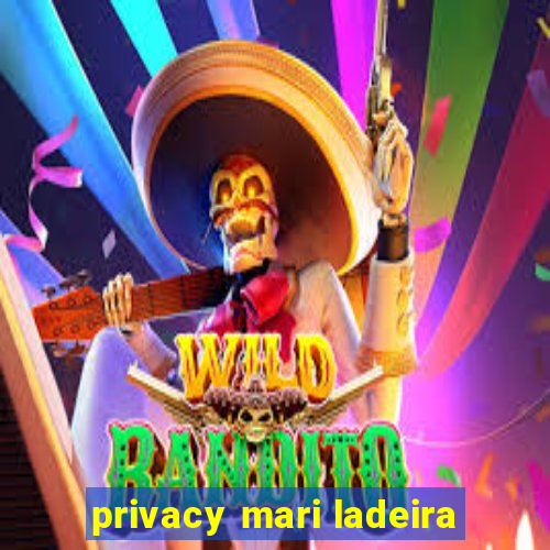 privacy mari ladeira