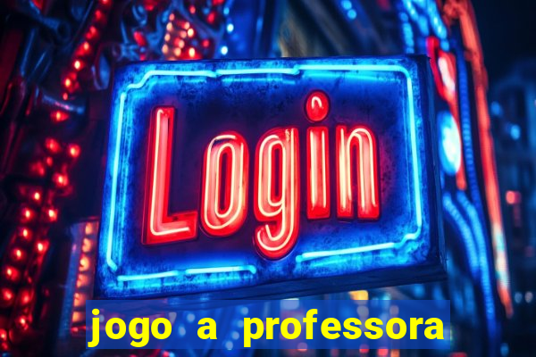 jogo a professora escola legal