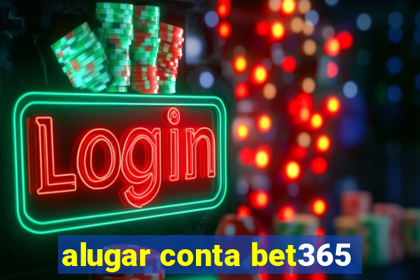 alugar conta bet365