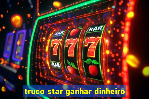 truco star ganhar dinheiro