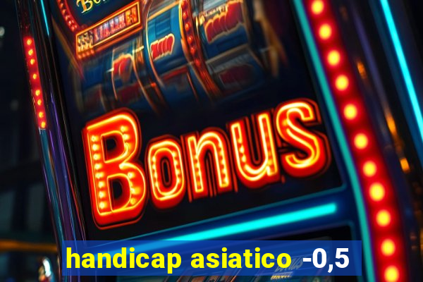 handicap asiatico -0,5