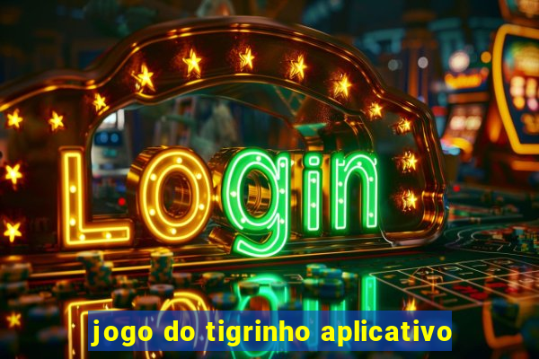 jogo do tigrinho aplicativo