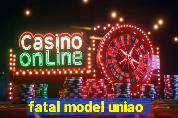 fatal model uniao