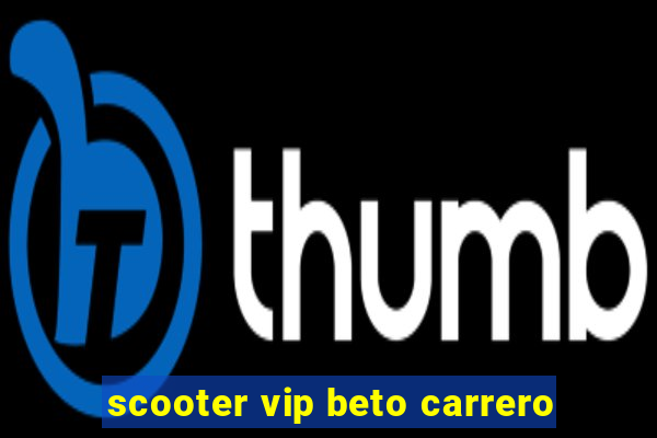 scooter vip beto carrero