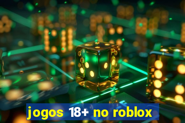 jogos 18+ no roblox