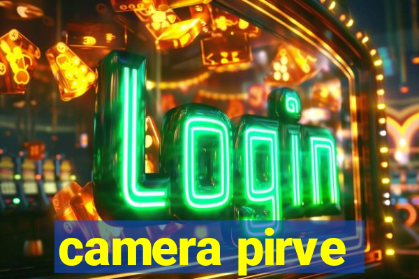 camera pirve