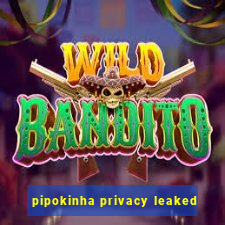 pipokinha privacy leaked