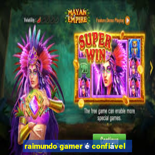 raimundo gamer é confiável