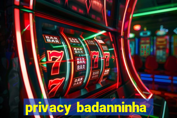 privacy badanninha