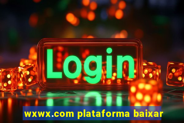 wxwx.com plataforma baixar