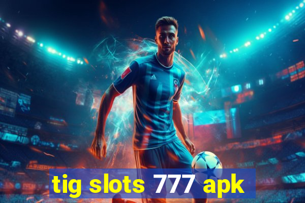 tig slots 777 apk