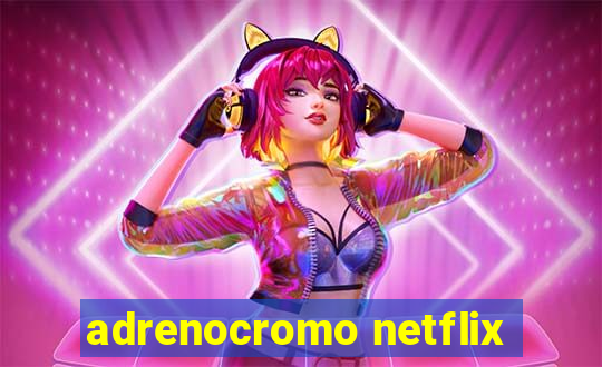 adrenocromo netflix