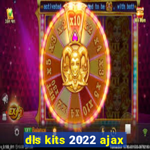 dls kits 2022 ajax